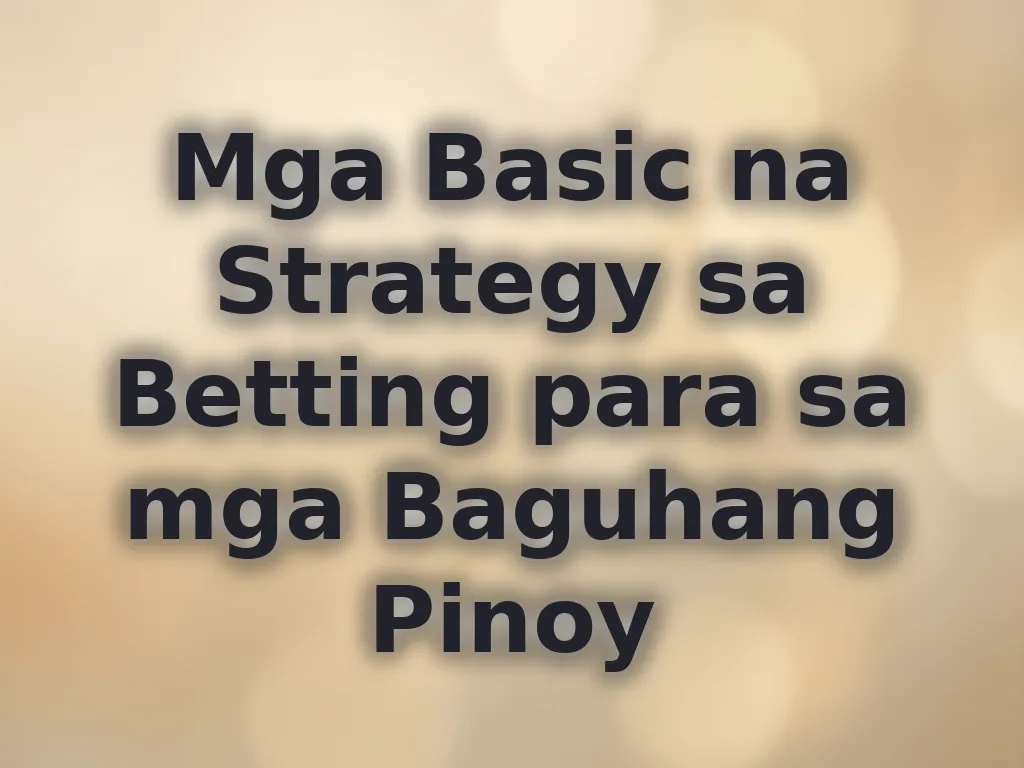 Mga Basic na Strategy sa Betting para sa mga Baguhang Pinoy