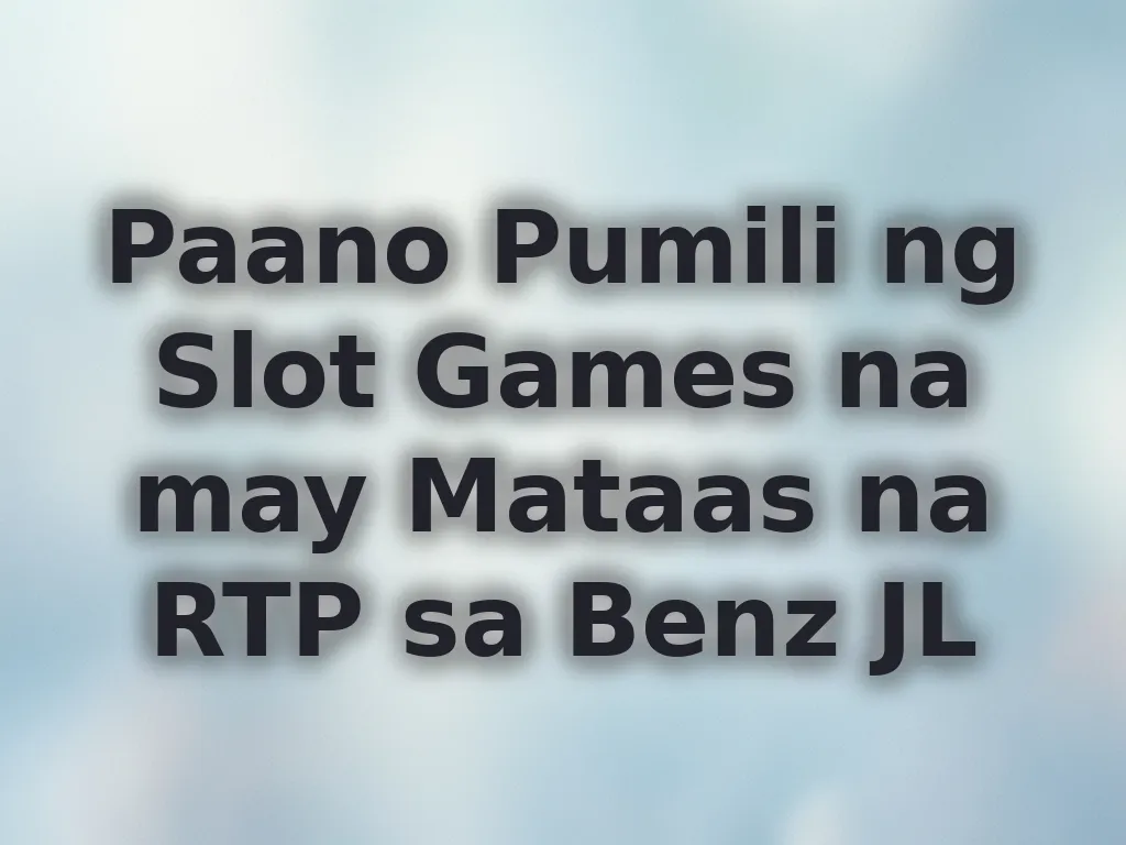 Paano Pumili ng Slot Games na may Mataas na RTP sa Benz JL