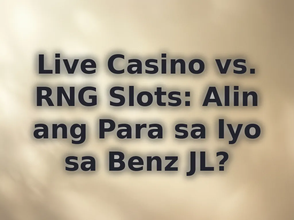 Live Casino vs. RNG Slots: Alin ang Para sa Iyo sa Benz JL?