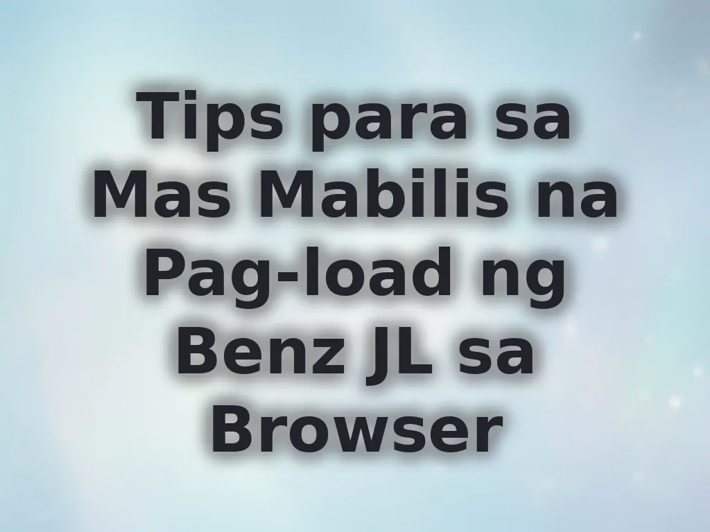 Tips para sa Mas Mabilis na Pag-load ng Benz JL sa Browser